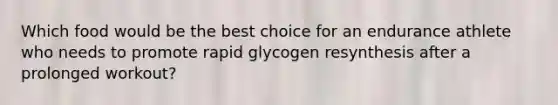 Which food would be the best choice for an endurance athlete who needs to promote rapid glycogen resynthesis after a prolonged workout?