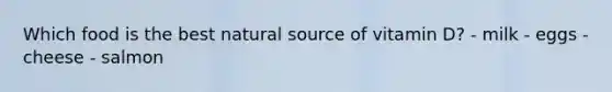 Which food is the best natural source of vitamin D? - milk - eggs - cheese - salmon