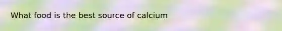 What food is the best source of calcium