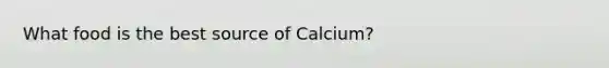 What food is the best source of Calcium?