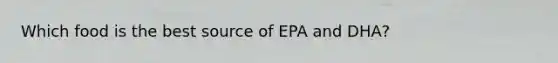 Which food is the best source of EPA and DHA?