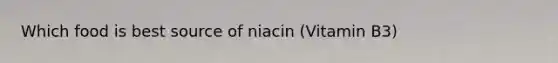 Which food is best source of niacin (Vitamin B3)