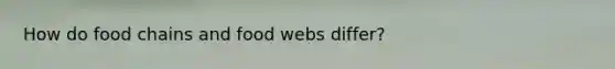 How do food chains and food webs differ?
