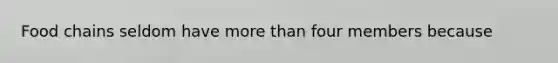 Food chains seldom have more than four members because