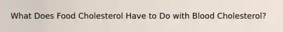 What Does Food Cholesterol Have to Do with Blood Cholesterol?