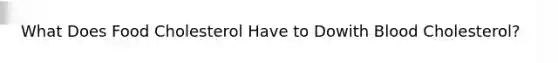 What Does Food Cholesterol Have to Dowith Blood Cholesterol?
