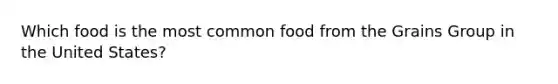 Which food is the most common food from the Grains Group in the United States?