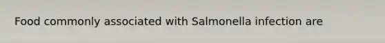 Food commonly associated with Salmonella infection are