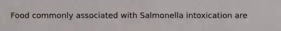 Food commonly associated with Salmonella intoxication are