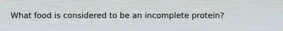 What food is considered to be an incomplete protein?