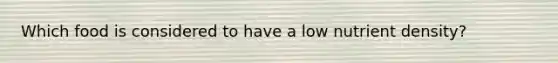Which food is considered to have a low nutrient density?