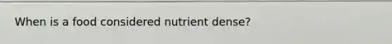 When is a food considered nutrient dense?