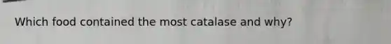 Which food contained the most catalase and why?