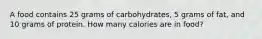 A food contains 25 grams of carbohydrates, 5 grams of fat, and 10 grams of protein. How many calories are in food?