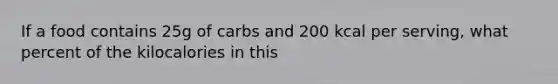 If a food contains 25g of carbs and 200 kcal per serving, what percent of the kilocalories in this