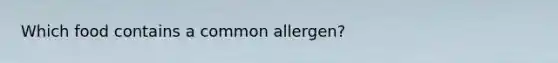 Which food contains a common allergen?