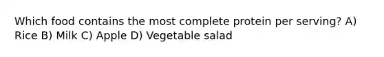 Which food contains the most complete protein per serving? A) Rice B) Milk C) Apple D) Vegetable salad