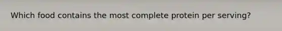 Which food contains the most complete protein per serving?