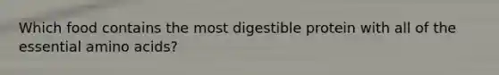 Which food contains the most digestible protein with all of the essential amino acids?