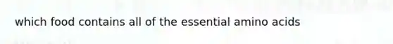 which food contains all of the essential amino acids