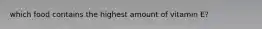 which food contains the highest amount of vitamin E?