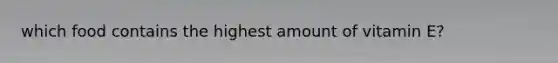 which food contains the highest amount of vitamin E?