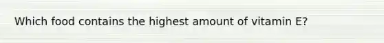Which food contains the highest amount of vitamin E?