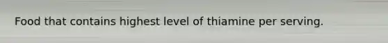 Food that contains highest level of thiamine per serving.