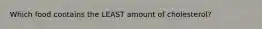 Which food contains the LEAST amount of cholesterol?
