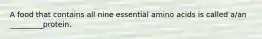 A food that contains all nine essential amino acids is called a/an _________protein.
