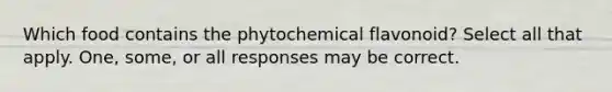 Which food contains the phytochemical flavonoid? Select all that apply. One, some, or all responses may be correct.