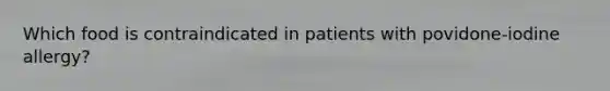 Which food is contraindicated in patients with povidone-iodine allergy?