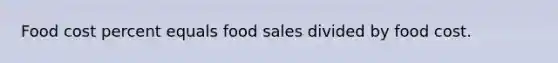 Food cost percent equals food sales divided by food cost.