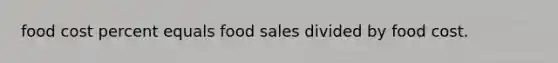 food cost percent equals food sales divided by food cost.