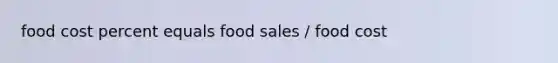food cost percent equals food sales / food cost