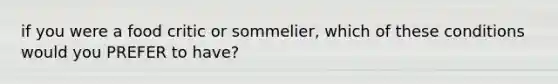 if you were a food critic or sommelier, which of these conditions would you PREFER to have?