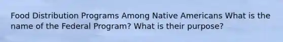 Food Distribution Programs Among Native Americans What is the name of the Federal Program? What is their purpose?