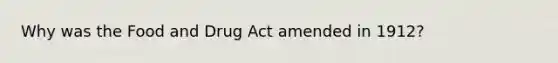 Why was the Food and Drug Act amended in 1912?