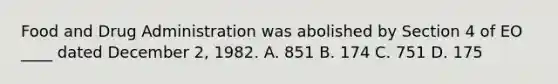 Food and Drug Administration was abolished by Section 4 of EO ____ dated December 2, 1982. A. 851 B. 174 C. 751 D. 175