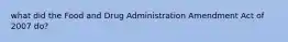 what did the Food and Drug Administration Amendment Act of 2007 do?