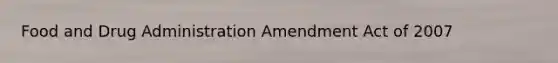 Food and Drug Administration Amendment Act of 2007