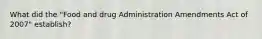 What did the "Food and drug Administration Amendments Act of 2007" establish?