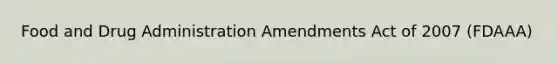 Food and Drug Administration Amendments Act of 2007 (FDAAA)