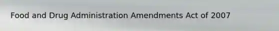 Food and Drug Administration Amendments Act of 2007