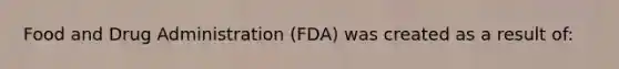 Food and Drug Administration (FDA) was created as a result of: