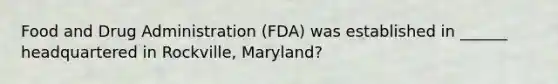 Food and Drug Administration (FDA) was established in ______ headquartered in Rockville, Maryland?