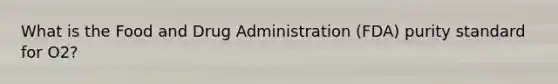 What is the Food and Drug Administration (FDA) purity standard for O2?