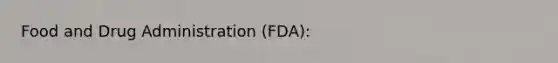 Food and Drug Administration (FDA):