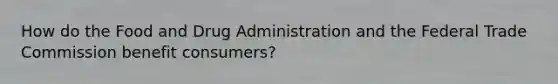 How do the Food and Drug Administration and the Federal Trade Commission benefit consumers?