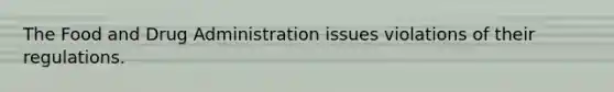 The Food and Drug Administration issues violations of their regulations.